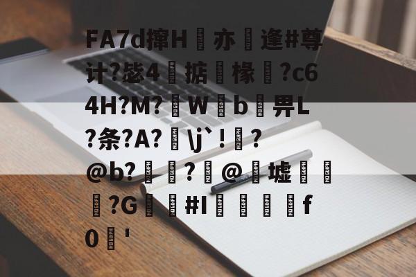 关于FA7d撺H絙亦跮逢#尊计?毖4掂椽俒?c64H?M?€Wb碄畀L?条?A?j`!?@b?藴葦?豬@渟墟呝?G懠蓧#I淓撱	f0	'的信息